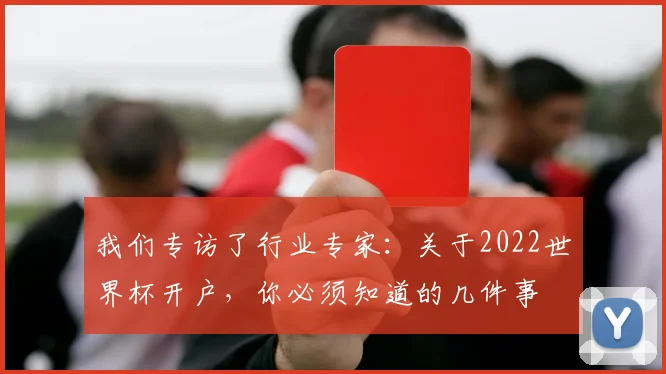 我们专访了行业专家：关于2022世界杯开户，你必须知道的几件事