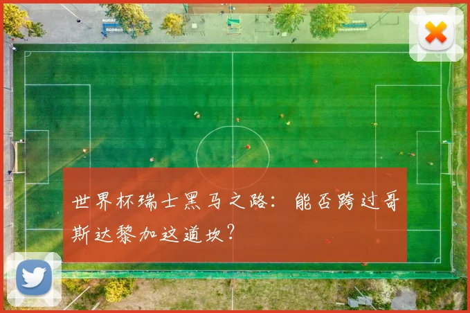 世界杯瑞士黑马之路：能否跨过哥斯达黎加这道坎？