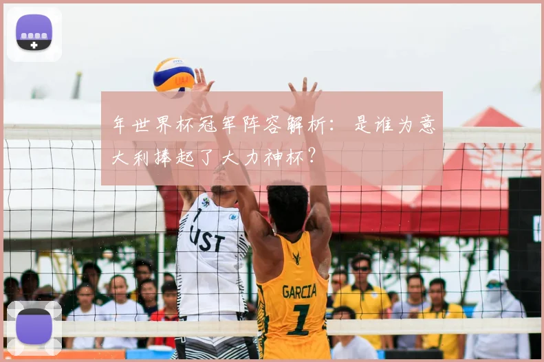 年世界杯冠军阵容解析:是谁为意大利捧起了大力神杯?