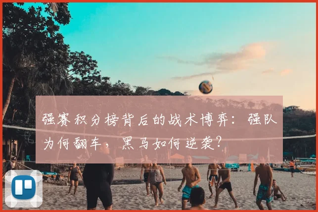 强赛积分榜背后的战术博弈:强队为何翻车,黑马如何逆袭?