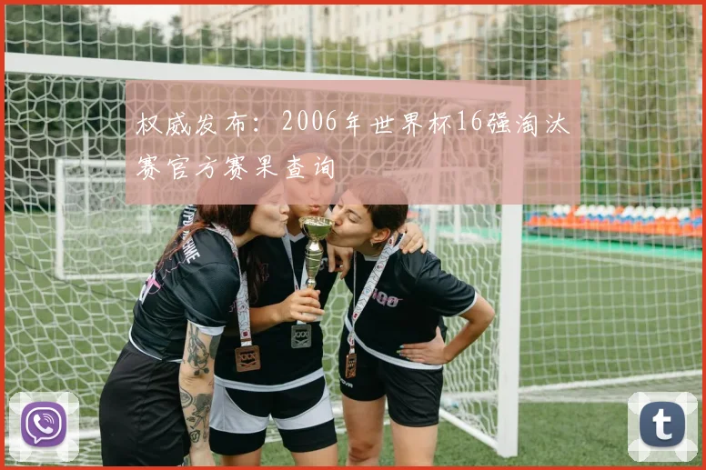 权威发布:2006年世界杯16强淘汰赛官方赛果查询